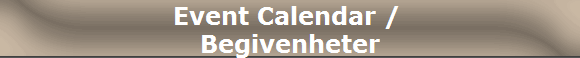 Event Calendar / 
Begivenheter